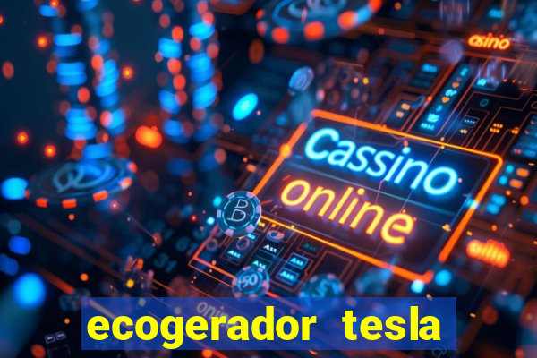 ecogerador tesla reclame aqui